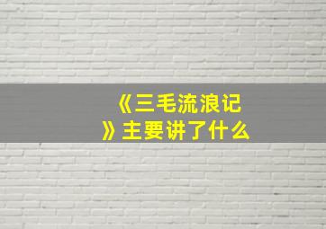 《三毛流浪记》主要讲了什么