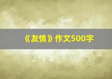 《友情》作文500字