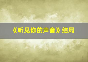 《听见你的声音》结局