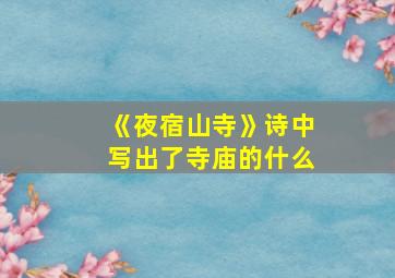 《夜宿山寺》诗中写出了寺庙的什么