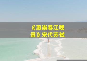 《惠崇春江晚景》宋代苏轼