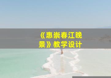 《惠崇春江晚景》教学设计