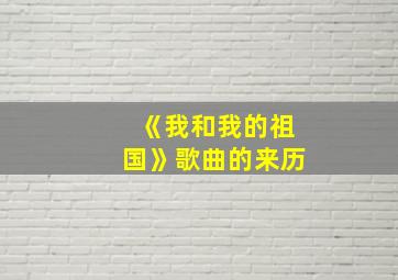 《我和我的祖国》歌曲的来历