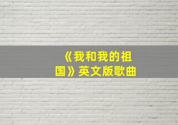 《我和我的祖国》英文版歌曲