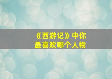 《西游记》中你最喜欢哪个人物