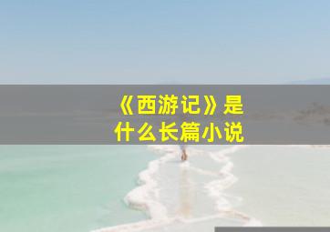 《西游记》是什么长篇小说