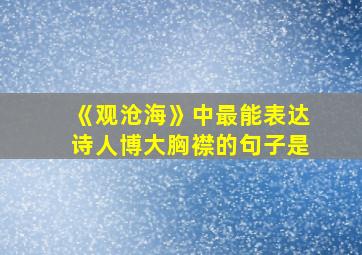 《观沧海》中最能表达诗人博大胸襟的句子是