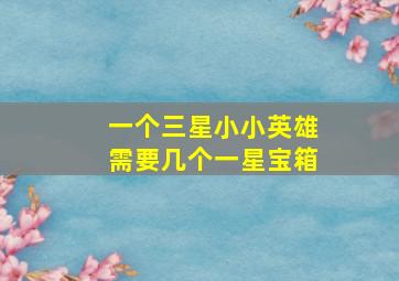 一个三星小小英雄需要几个一星宝箱