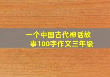 一个中国古代神话故事100字作文三年级