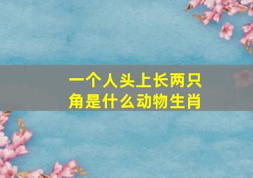 一个人头上长两只角是什么动物生肖