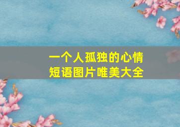 一个人孤独的心情短语图片唯美大全