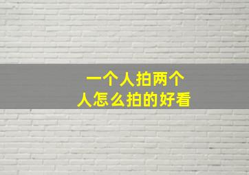 一个人拍两个人怎么拍的好看