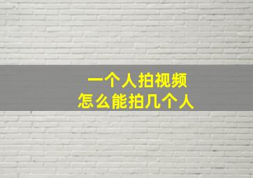 一个人拍视频怎么能拍几个人