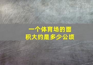 一个体育场的面积大约是多少公顷