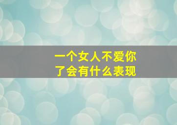 一个女人不爱你了会有什么表现