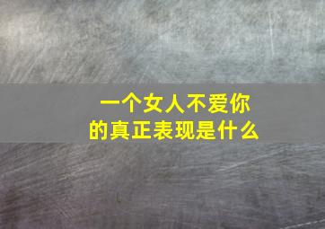 一个女人不爱你的真正表现是什么