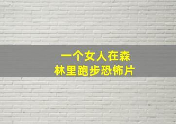 一个女人在森林里跑步恐怖片