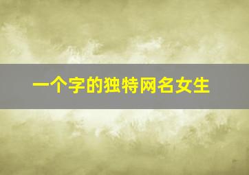 一个字的独特网名女生