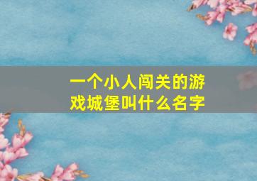 一个小人闯关的游戏城堡叫什么名字