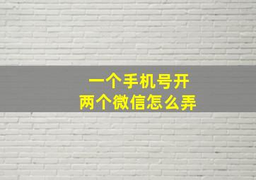 一个手机号开两个微信怎么弄