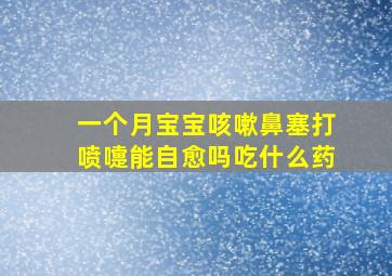 一个月宝宝咳嗽鼻塞打喷嚏能自愈吗吃什么药