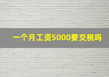 一个月工资5000要交税吗