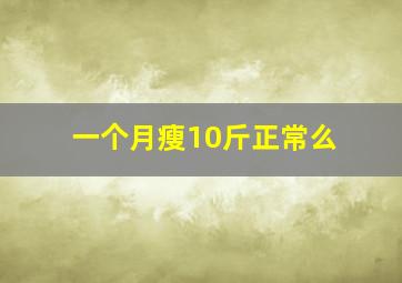 一个月瘦10斤正常么