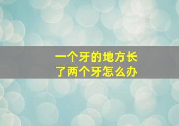 一个牙的地方长了两个牙怎么办