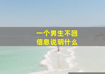 一个男生不回信息说明什么