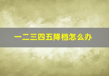 一二三四五降档怎么办