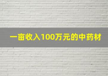 一亩收入100万元的中药材