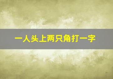 一人头上两只角打一字