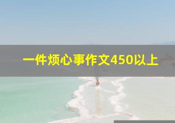 一件烦心事作文450以上