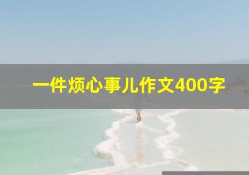 一件烦心事儿作文400字