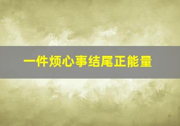 一件烦心事结尾正能量