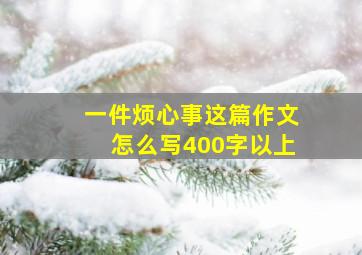 一件烦心事这篇作文怎么写400字以上