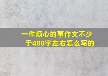 一件烦心的事作文不少于400字左右怎么写的