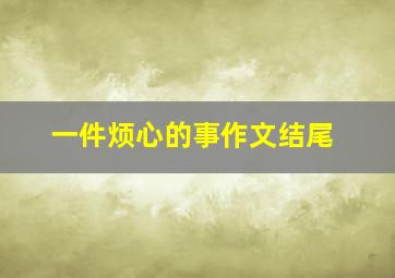 一件烦心的事作文结尾