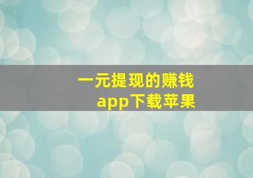 一元提现的赚钱app下载苹果