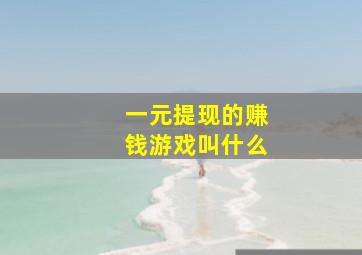 一元提现的赚钱游戏叫什么