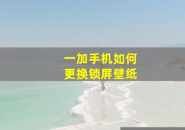 一加手机如何更换锁屏壁纸