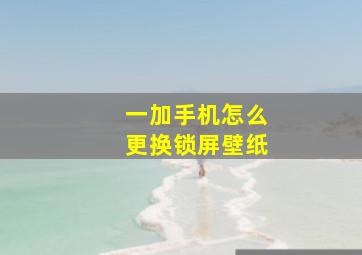 一加手机怎么更换锁屏壁纸