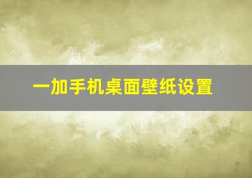 一加手机桌面壁纸设置