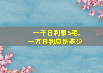 一千日利息5毛,一万日利息是多少