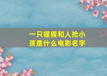 一只猩猩和人抢小孩是什么电影名字