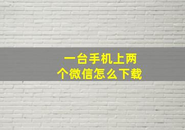 一台手机上两个微信怎么下载