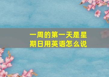 一周的第一天是星期日用英语怎么说