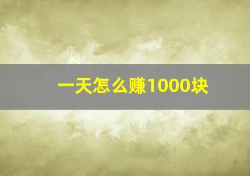 一天怎么赚1000块