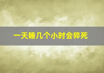 一天睡几个小时会猝死