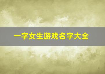 一字女生游戏名字大全